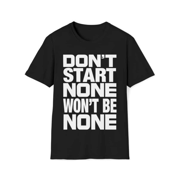 Shop the 'Don't Start None Won't Be None' Unisex Tee - Make a Statement with Style and Comfort - Image 4