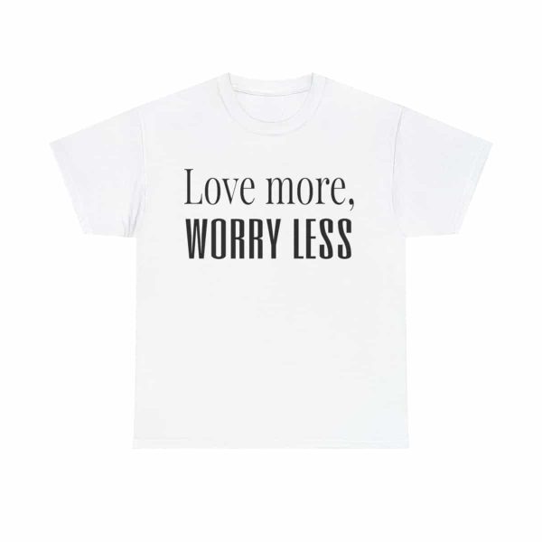 Love More, Worry Less - Positive Thinking T-shirt - Image 13